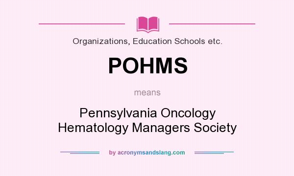 What does POHMS mean? It stands for Pennsylvania Oncology Hematology Managers Society
