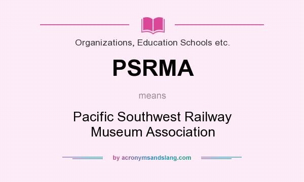 What does PSRMA mean? It stands for Pacific Southwest Railway Museum Association