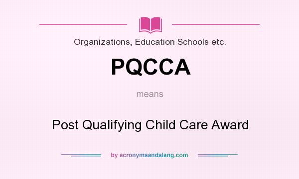 What does PQCCA mean? It stands for Post Qualifying Child Care Award