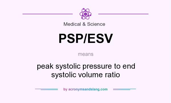 What does PSP/ESV mean? It stands for peak systolic pressure to end systolic volume ratio