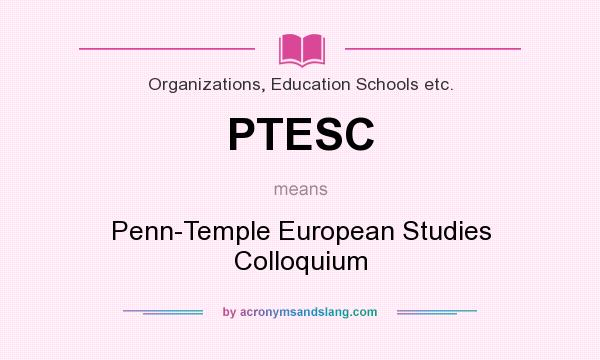 What does PTESC mean? It stands for Penn-Temple European Studies Colloquium