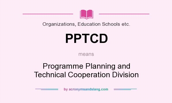 What does PPTCD mean? It stands for Programme Planning and Technical Cooperation Division