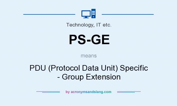 What does PS-GE mean? It stands for PDU (Protocol Data Unit) Specific - Group Extension