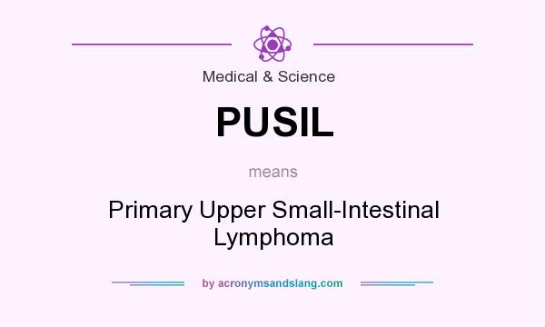 What does PUSIL mean? It stands for Primary Upper Small-Intestinal Lymphoma