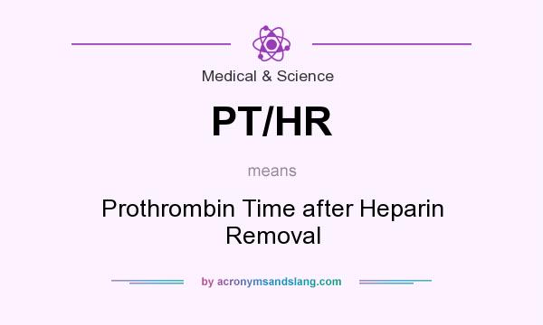 What does PT/HR mean? It stands for Prothrombin Time after Heparin Removal