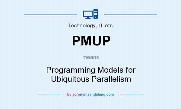 What does PMUP mean? It stands for Programming Models for Ubiquitous Parallelism