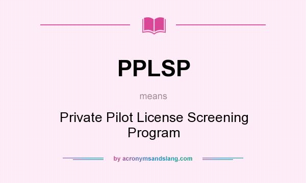 What does PPLSP mean? It stands for Private Pilot License Screening Program
