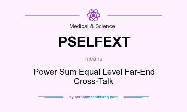 What does PSELFEXT mean? It stands for Power Sum Equal Level Far-End Cross-Talk