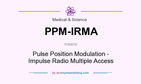 What does PPM-IRMA mean? It stands for Pulse Position Modulation - Impulse Radio Multiple Access
