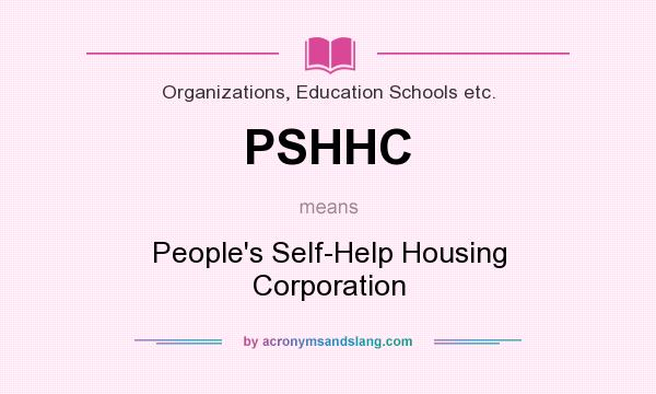 What does PSHHC mean? It stands for People`s Self-Help Housing Corporation