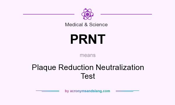 What does PRNT mean? It stands for Plaque Reduction Neutralization Test