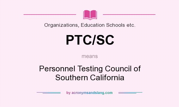 What does PTC/SC mean? It stands for Personnel Testing Council of Southern California