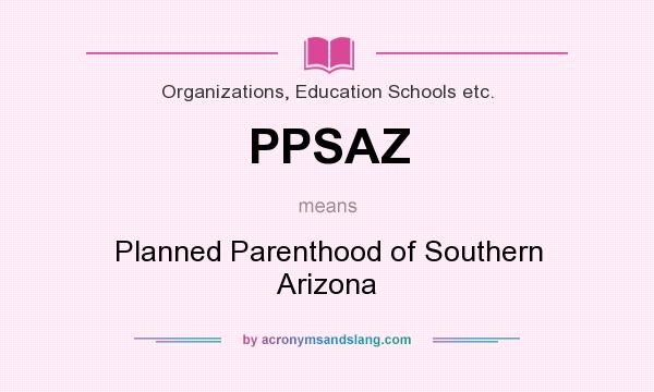 What does PPSAZ mean? It stands for Planned Parenthood of Southern Arizona