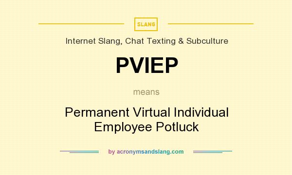 What does PVIEP mean? It stands for Permanent Virtual Individual Employee Potluck