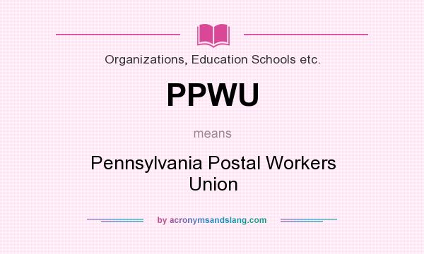 What does PPWU mean? It stands for Pennsylvania Postal Workers Union