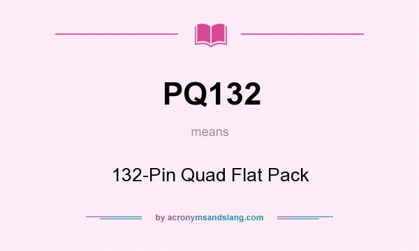 What does PQ132 mean? It stands for 132-Pin Quad Flat Pack