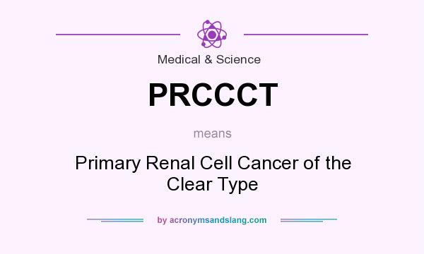 What does PRCCCT mean? It stands for Primary Renal Cell Cancer of the Clear Type