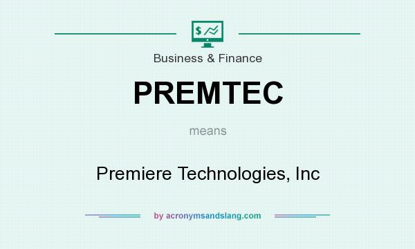 What does PREMTEC mean? It stands for Premiere Technologies, Inc