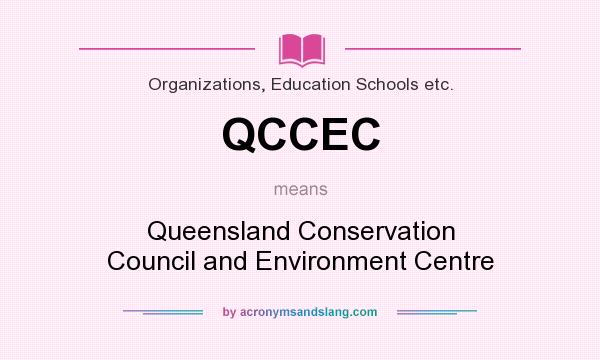 What does QCCEC mean? It stands for Queensland Conservation Council and Environment Centre