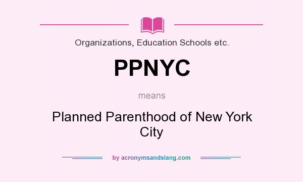 What does PPNYC mean? It stands for Planned Parenthood of New York City