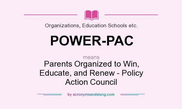 What does POWER-PAC mean? It stands for Parents Organized to Win, Educate, and Renew - Policy Action Council