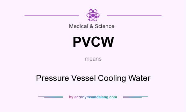 What does PVCW mean? It stands for Pressure Vessel Cooling Water