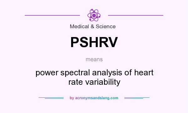 What does PSHRV mean? It stands for power spectral analysis of heart rate variability
