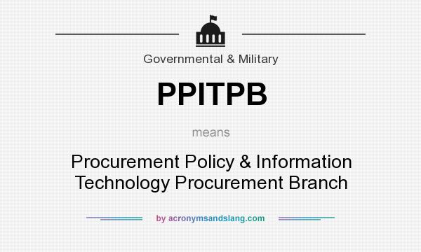 What does PPITPB mean? It stands for Procurement Policy & Information Technology Procurement Branch