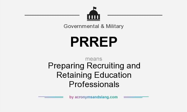 What does PRREP mean? It stands for Preparing Recruiting and Retaining Education Professionals