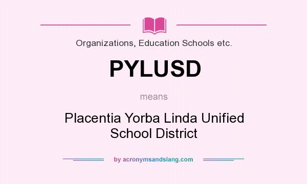 What does PYLUSD mean? It stands for Placentia Yorba Linda Unified School District