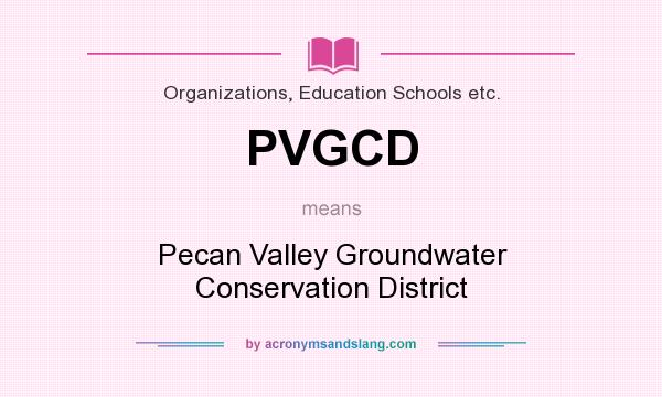 What does PVGCD mean? It stands for Pecan Valley Groundwater Conservation District