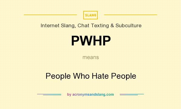 What does PWHP mean? It stands for People Who Hate People