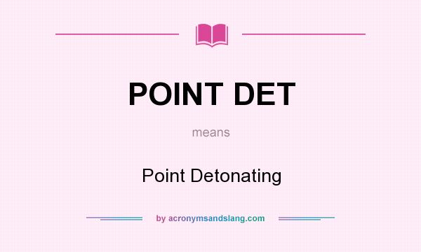 What does POINT DET mean? It stands for Point Detonating