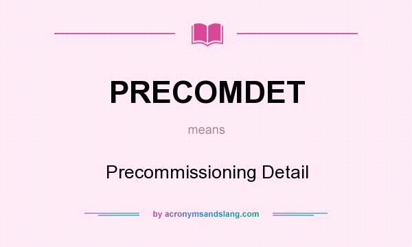 What does PRECOMDET mean? It stands for Precommissioning Detail