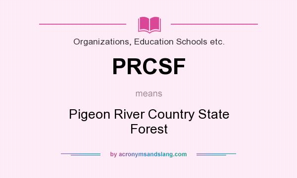 What does PRCSF mean? It stands for Pigeon River Country State Forest