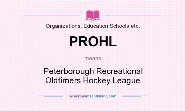 What does PROHL mean? It stands for Peterborough Recreational Oldtimers Hockey League