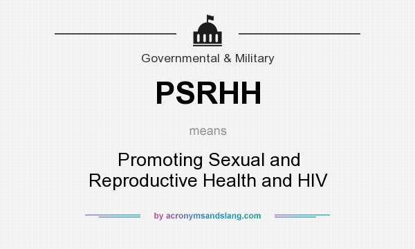 What does PSRHH mean? It stands for Promoting Sexual and Reproductive Health and HIV