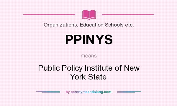 What does PPINYS mean? It stands for Public Policy Institute of New York State