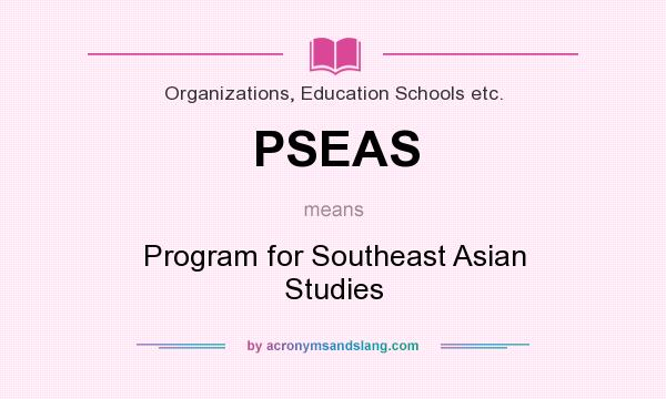 What does PSEAS mean? It stands for Program for Southeast Asian Studies