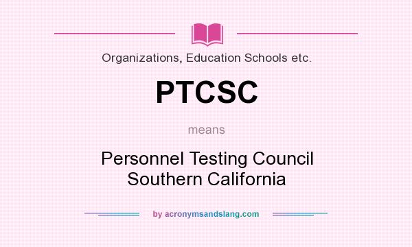 What does PTCSC mean? It stands for Personnel Testing Council Southern California