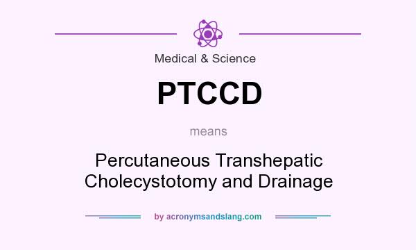 What does PTCCD mean? It stands for Percutaneous Transhepatic Cholecystotomy and Drainage