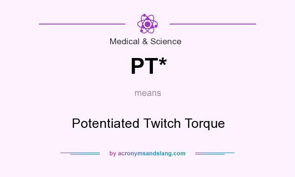 What does PT* mean? It stands for Potentiated Twitch Torque