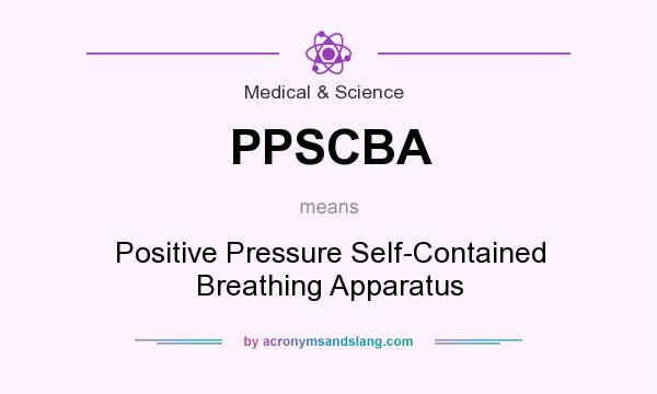 What does PPSCBA mean? It stands for Positive Pressure Self-Contained Breathing Apparatus