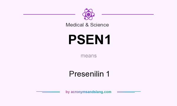 What does PSEN1 mean? It stands for Presenilin 1