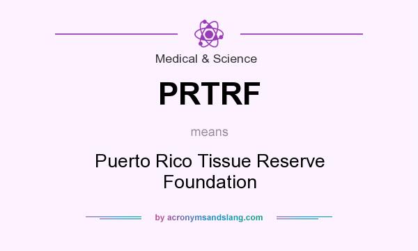 What does PRTRF mean? It stands for Puerto Rico Tissue Reserve Foundation