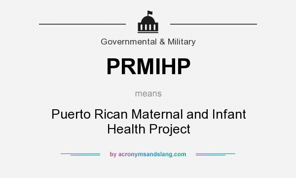 What does PRMIHP mean? It stands for Puerto Rican Maternal and Infant Health Project