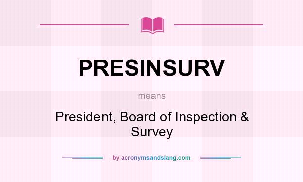What does PRESINSURV mean? It stands for President, Board of Inspection & Survey