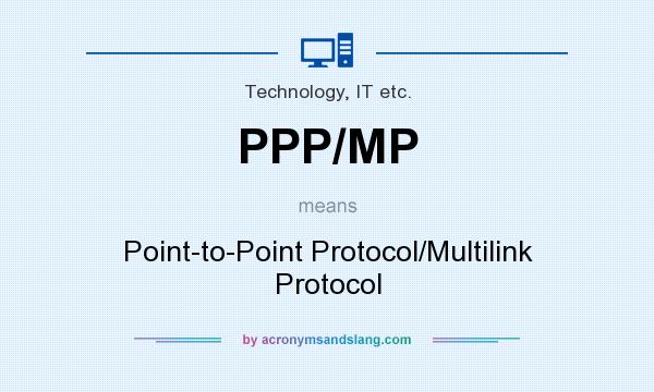 What does PPP/MP mean? It stands for Point-to-Point Protocol/Multilink Protocol