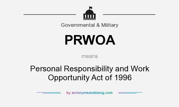 What does PRWOA mean? It stands for Personal Responsibility and Work Opportunity Act of 1996