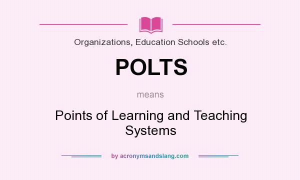 What does POLTS mean? It stands for Points of Learning and Teaching Systems